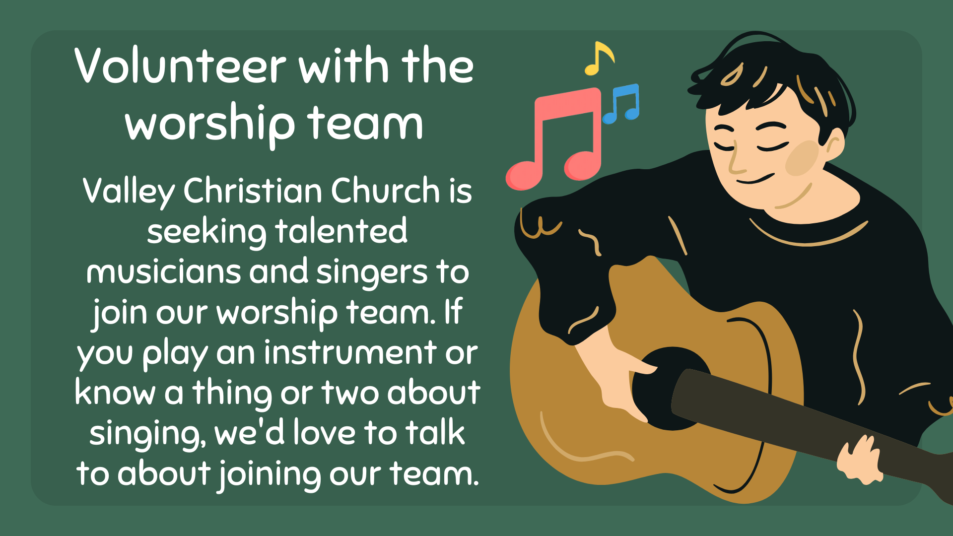 Image for Worship Team Volunteers Valley Christian Church is seeking talented musicians and singers to join our worship team. If you play an instrument or know a thing or two about singing, we'd love to talk to about joining our team